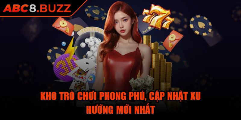 Kho trò chơi phong phú, cập nhật xu hướng mới nhất